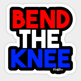 BEND THE KNEE Sticker